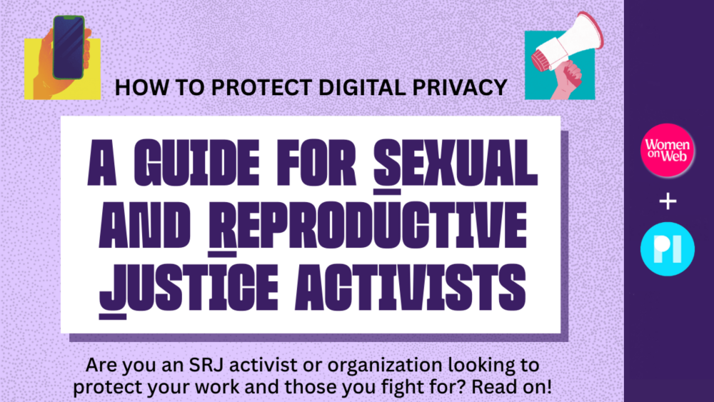 Privacy International & Women on Web - Securing Reproductive Justice: A Guide to Digital Privacy for Sexual and Reproductive Justice Activists