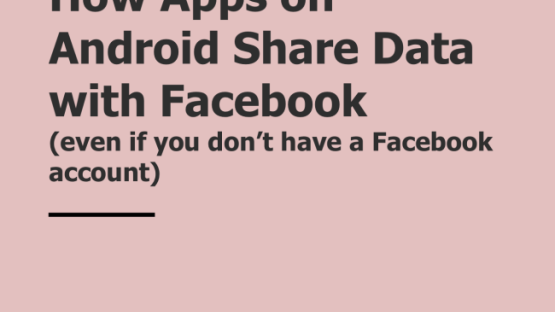 How Apps on Android Share Data with Facebook  (even if you don’t have a Facebook account) - Cover