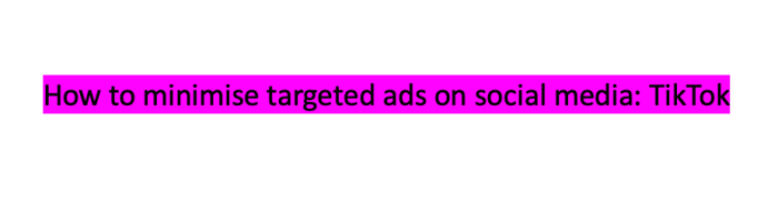 How to minimise targeted ads on social media: TikTok