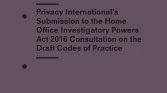 Privacy International’s Submission To The Home Office Investigatory Powers Act 2016 Consultation On The Draft Codes Of Practice