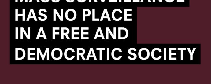 Mass surveillance has no place in a free and democratic society