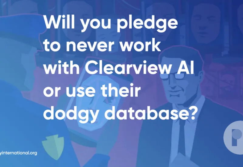 Text reads: Will you pledge to never work with Clearview AI or use their dodgy database?