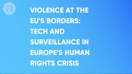 Violence at the EU's borders: Tech and Surveillance in Europe's Human Rights Crisis