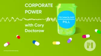 Green pill bottle with label reading Technology Pill surrounded by muli-colour pills with a sound waveform running behind it, text next to the bottle reads Corporate power with Cory Doctorow